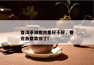 普洱茶减肥效果好不好，看完我都震惊了!