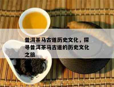 普洱茶马古道历史文化，探寻普洱茶马古道的历史文化之旅