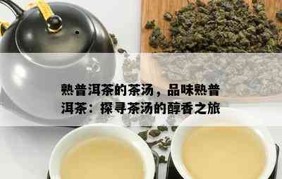 熟普洱茶的茶汤，品味熟普洱茶：探寻茶汤的醇香之旅