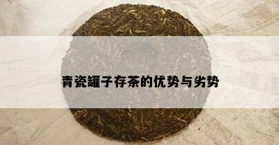 青瓷罐子存茶的优势与劣势