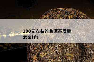 100元左右的普洱茶质量怎么样？