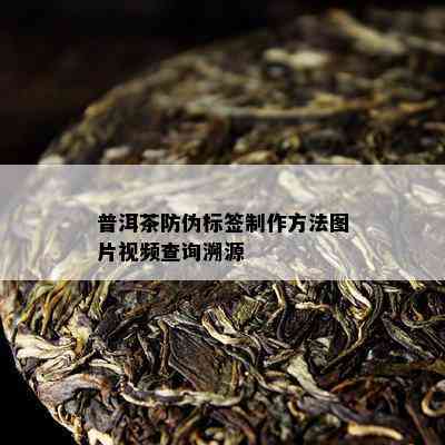 普洱茶防伪标签制作方法图片视频查询溯源