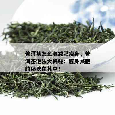 普洱茶怎么泡减肥瘦身，普洱茶泡法大揭秘：瘦身减肥的秘诀在其中！