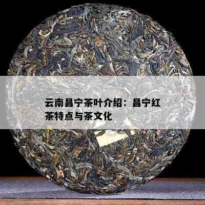 云南昌宁茶叶介绍：昌宁红茶特点与茶文化