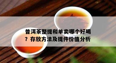 普洱茶整提和单卖哪个好喝？存放方法及提件价值分析