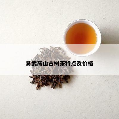 易武高山古树茶特点及价格