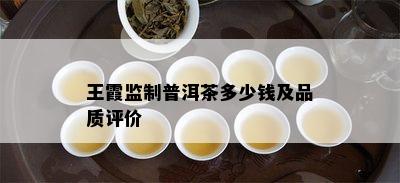 王霞监制普洱茶多少钱及品质评价