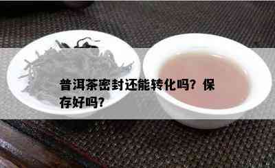 普洱茶密封还能转化吗？保存好吗？