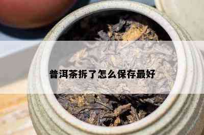 普洱茶拆了怎么保存更好