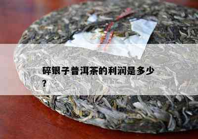 碎银子普洱茶的利润是多少？