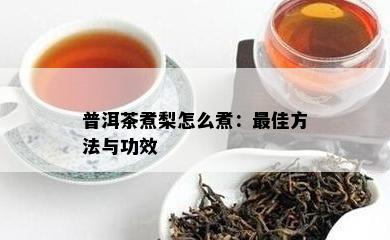 普洱茶煮梨怎么煮：更佳方法与功效