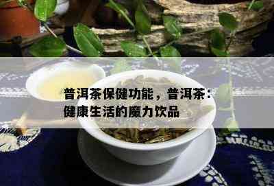 普洱茶保健功能，普洱茶：健康生活的魔力饮品