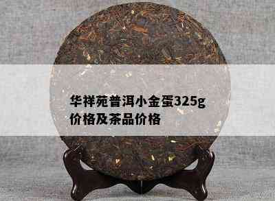 华祥苑普洱小金蛋325g价格及茶品价格