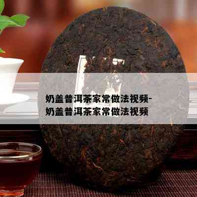 奶盖普洱茶家常做法视频-奶盖普洱茶家常做法视频