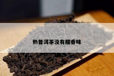 熟普洱茶没有糯香味