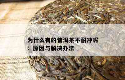 为什么有的普洱茶不耐冲呢：原因与解决办法