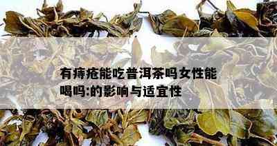 有痔疮能吃普洱茶吗女性能喝吗:的影响与适宜性