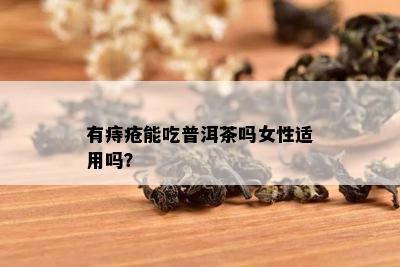 有痔疮能吃普洱茶吗女性适用吗？