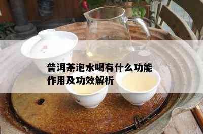 普洱茶泡水喝有什么功能 作用及功效解析