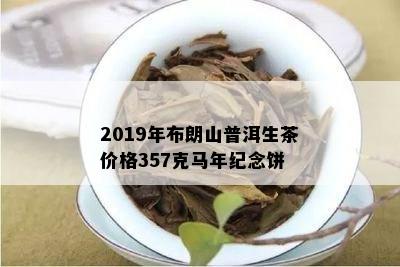 2019年布朗山普洱生茶价格357克马年纪念饼