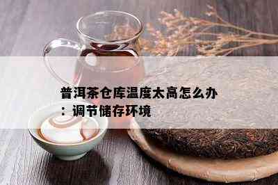 普洱茶仓库温度太高怎么办：调节储存环境