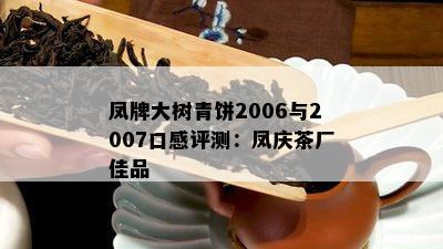 凤牌大树青饼2006与2007口感评测：凤庆茶厂佳品