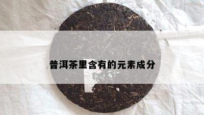 普洱茶里含有的元素成分