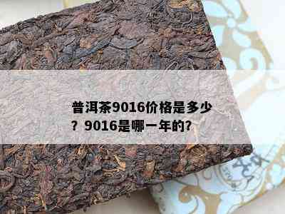 普洱茶9016价格是多少？9016是哪一年的？