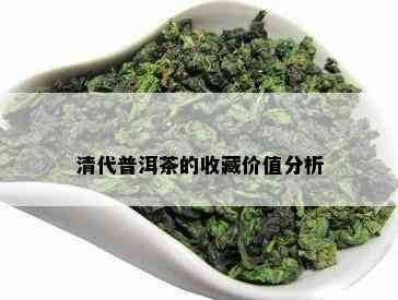 清代普洱茶的收藏价值分析