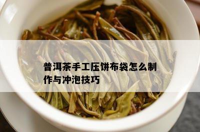 普洱茶手工压饼布袋怎么制作与冲泡技巧