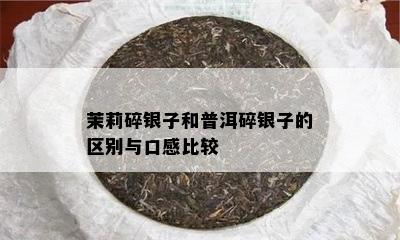 茉莉碎银子和普洱碎银子的区别与口感比较