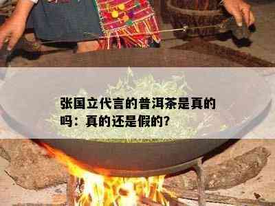 张国立代言的普洱茶是真的吗：真的还是假的？