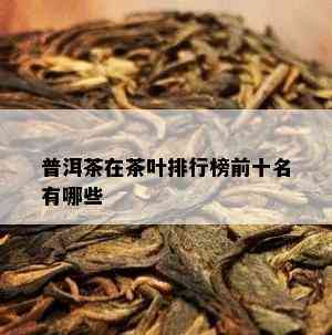 普洱茶在茶叶排行榜前十名有哪些