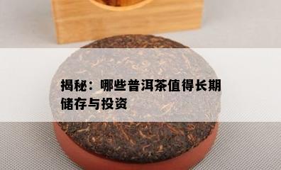 揭秘：哪些普洱茶值得长期储存与投资