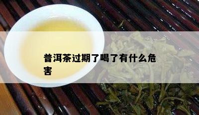 普洱茶过期了喝了有什么危害