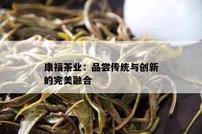 康福茶业：品尝传统与创新的完美融合