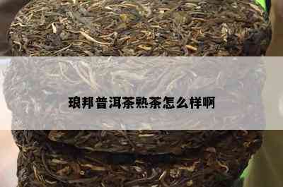 琅邦普洱茶熟茶怎么样啊