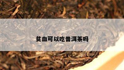 贫血可以吃普洱茶吗