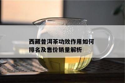  *** 普洱茶功效作用如何 排名及售价销量解析