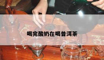 喝完酸奶在喝普洱茶