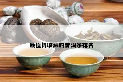 最值得收藏的普洱茶排名