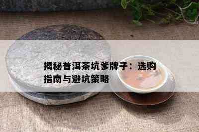 揭秘普洱茶坑爹牌子：选购指南与避坑策略