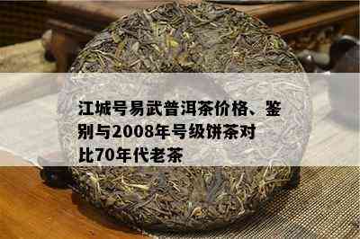 江城号易武普洱茶价格、鉴别与2008年号级饼茶对比70年代老茶