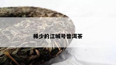 稀少的江城号普洱茶