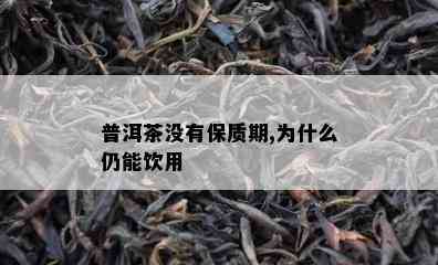 普洱茶没有保质期,为什么仍能饮用