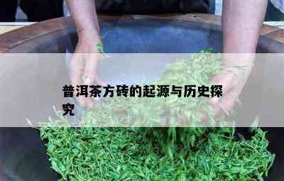 普洱茶方砖的起源与历史探究