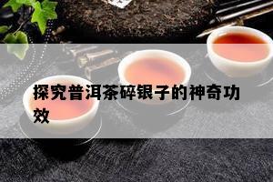 探究普洱茶碎银子的神奇功效