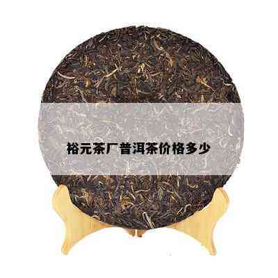 裕元茶厂普洱茶价格多少