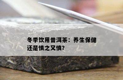 冬季饮用普洱茶：养生保健还是慎之又慎？