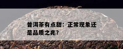 普洱茶有点甜：正常现象还是品质之兆？